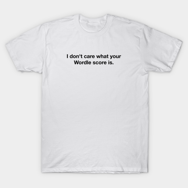 Wordle  I don't care what your Wordle score is  Wordle  TShirt